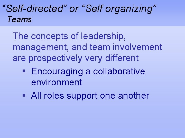 “Self-directed” or “Self organizing” Teams The concepts of leadership, management, and team involvement are