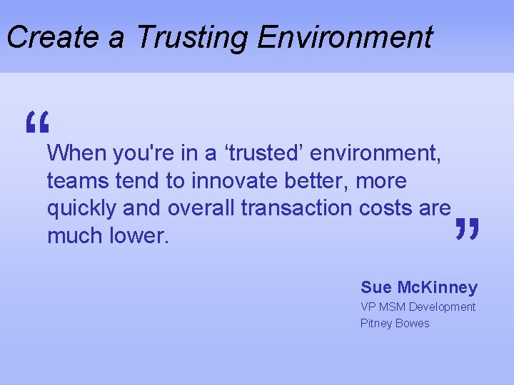 Create a Trusting Environment “ When you're in a ‘trusted’ environment, teams tend to