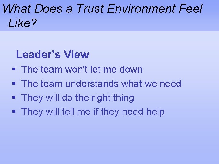 What Does a Trust Environment Feel Like? Leader’s View § § The team won't