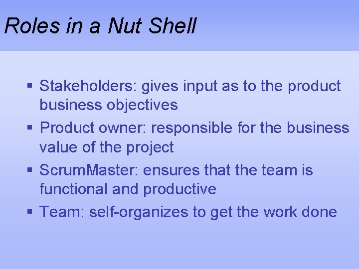 Roles in a Nut Shell § Stakeholders: gives input as to the product business