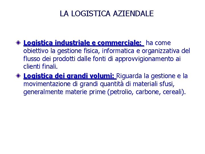 LA LOGISTICA AZIENDALE Logistica industriale e commerciale: ha come obiettivo la gestione fisica, informatica