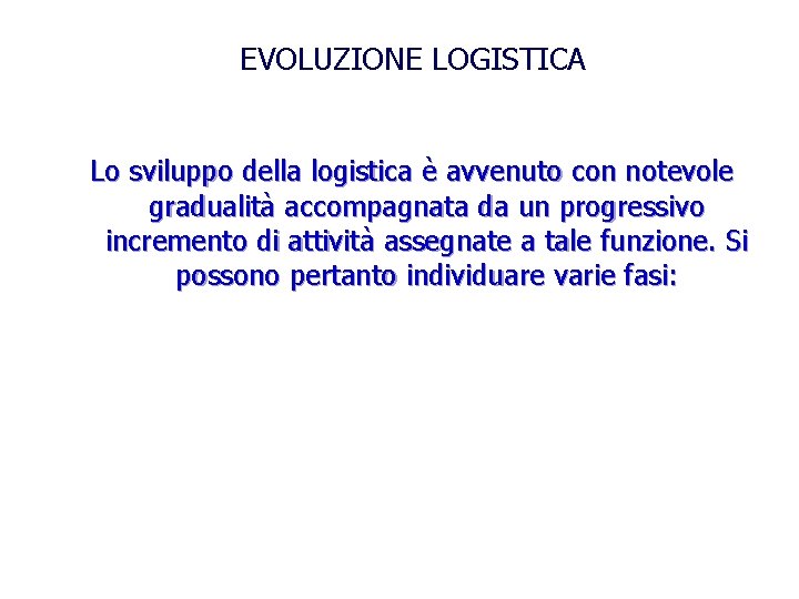 EVOLUZIONE LOGISTICA Lo sviluppo della logistica è avvenuto con notevole gradualità accompagnata da un