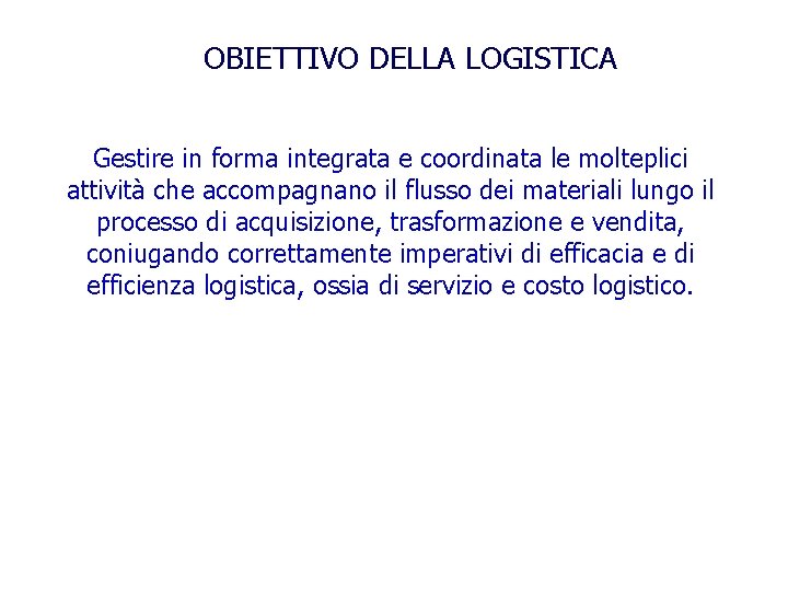 OBIETTIVO DELLA LOGISTICA Gestire in forma integrata e coordinata le molteplici attività che accompagnano