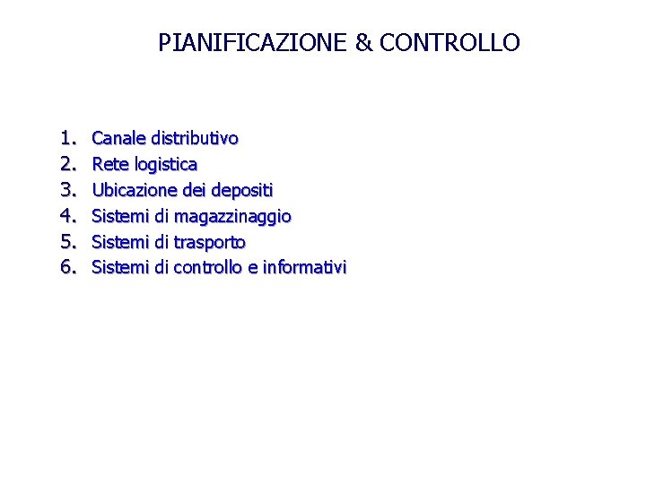 PIANIFICAZIONE & CONTROLLO 1. 2. 3. 4. 5. 6. Canale distributivo Rete logistica Ubicazione