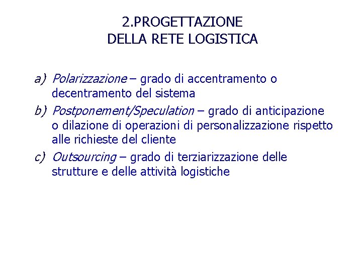 2. PROGETTAZIONE DELLA RETE LOGISTICA a) Polarizzazione – grado di accentramento o decentramento del