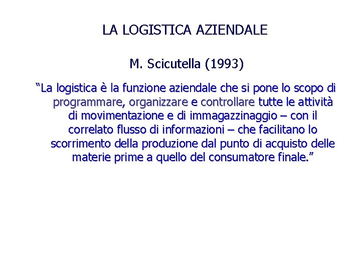 LA LOGISTICA AZIENDALE M. Scicutella (1993) “La logistica è la funzione aziendale che si