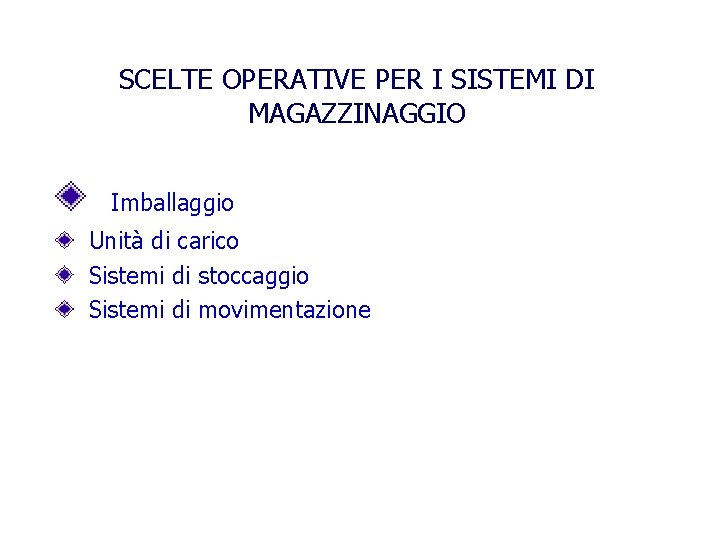 SCELTE OPERATIVE PER I SISTEMI DI MAGAZZINAGGIO Imballaggio Unità di carico Sistemi di stoccaggio