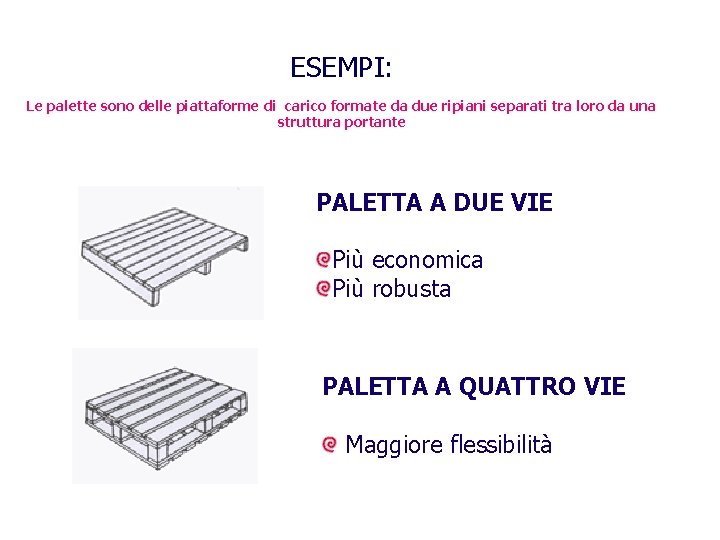 ESEMPI: Le palette sono delle piattaforme di carico formate da due ripiani separati tra