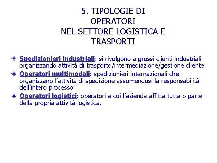 5. TIPOLOGIE DI OPERATORI NEL SETTORE LOGISTICA E TRASPORTI Spedizionieri industriali: si rivolgono a