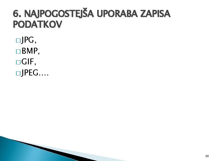 6. NAJPOGOSTEJŠA UPORABA ZAPISA PODATKOV � JPG, � BMP, � GIF, � JPEG…. 30