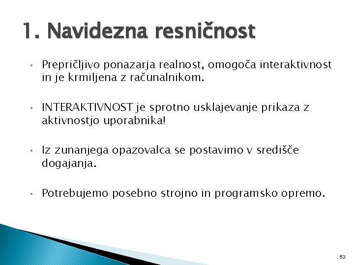 1. Navidezna resničnost • Prepričljivo ponazarja realnost, omogoča interaktivnost in je krmiljena z računalnikom.