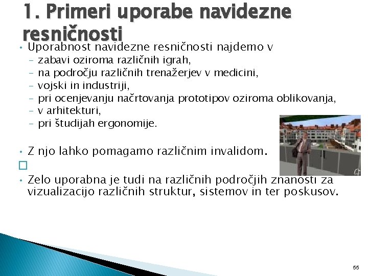 1. Primeri uporabe navidezne resničnosti • Uporabnost navidezne resničnosti najdemo v – – –