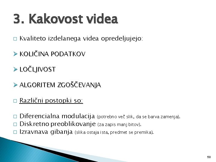 3. Kakovost videa � Kvaliteto izdelanega videa opredeljujejo: Ø KOLIČINA PODATKOV Ø LOČLJIVOST Ø