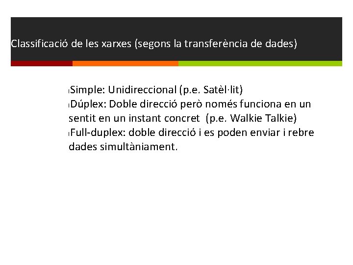 Classificació de les xarxes (segons la transferència de dades) Simple: Unidireccional (p. e. Satèl·lit)