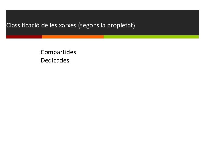 Classificació de les xarxes (segons la propietat) Compartides l. Dedicades l 