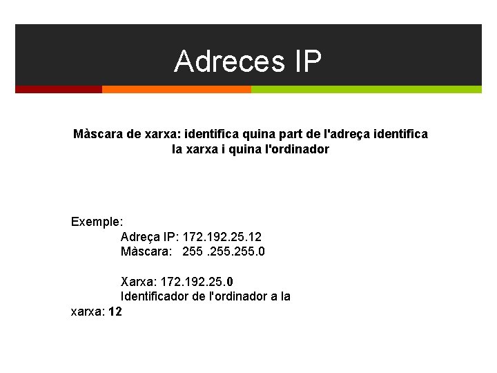 Adreces IP Màscara de xarxa: identifica quina part de l'adreça identifica la xarxa i