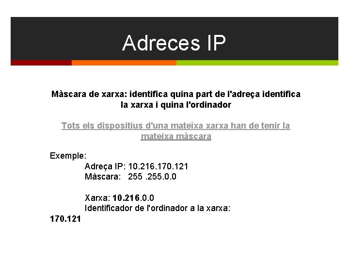 Adreces IP Màscara de xarxa: identifica quina part de l'adreça identifica la xarxa i