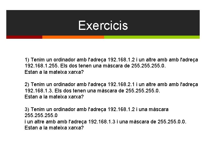 Exercicis 1) Tenim un ordinador amb l'adreça 192. 168. 1. 2 i un altre