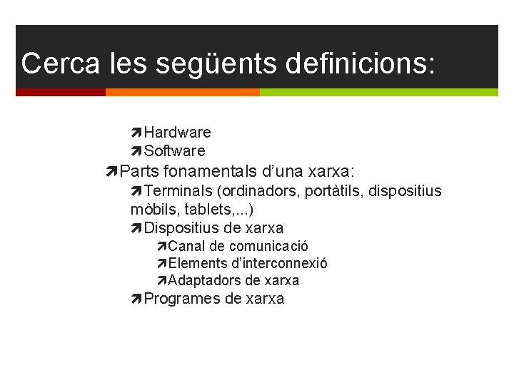 Cerca les següents definicions: Hardware Software Parts fonamentals d’una xarxa: Terminals (ordinadors, portàtils, dispositius