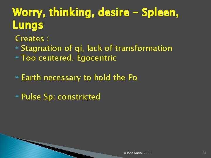Worry, thinking, desire - Spleen, Lungs Creates : Stagnation of qi, lack of transformation