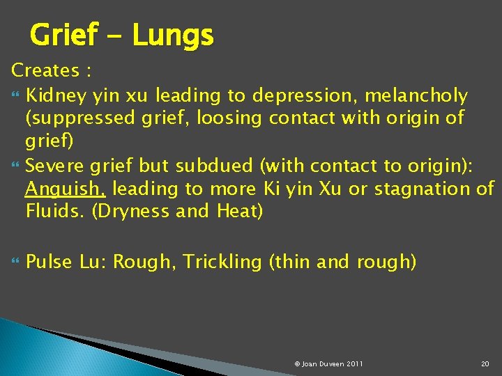 Grief - Lungs Creates : Kidney yin xu leading to depression, melancholy (suppressed grief,