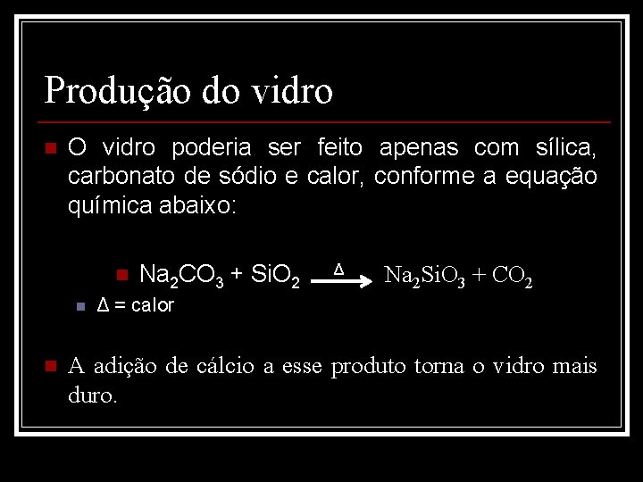 Produção do vidro n O vidro poderia ser feito apenas com sílica, carbonato de
