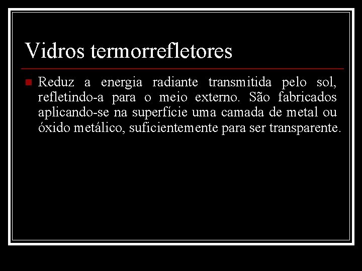 Vidros termorrefletores n Reduz a energia radiante transmitida pelo sol, refletindo-a para o meio