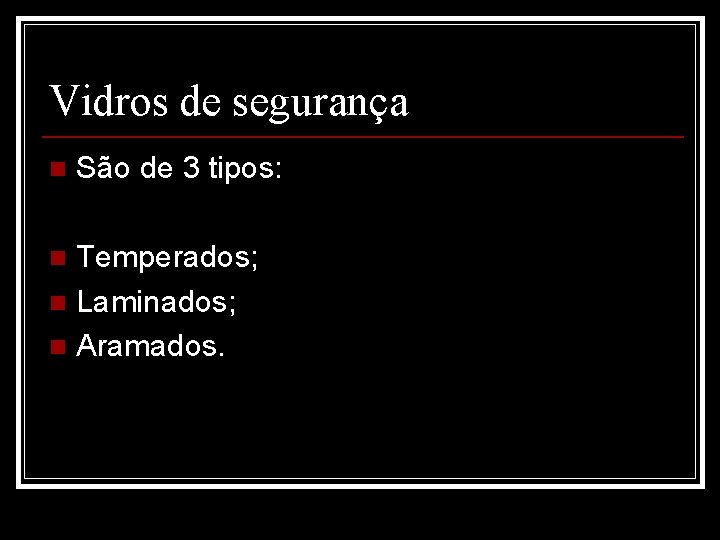 Vidros de segurança n São de 3 tipos: Temperados; n Laminados; n Aramados. n