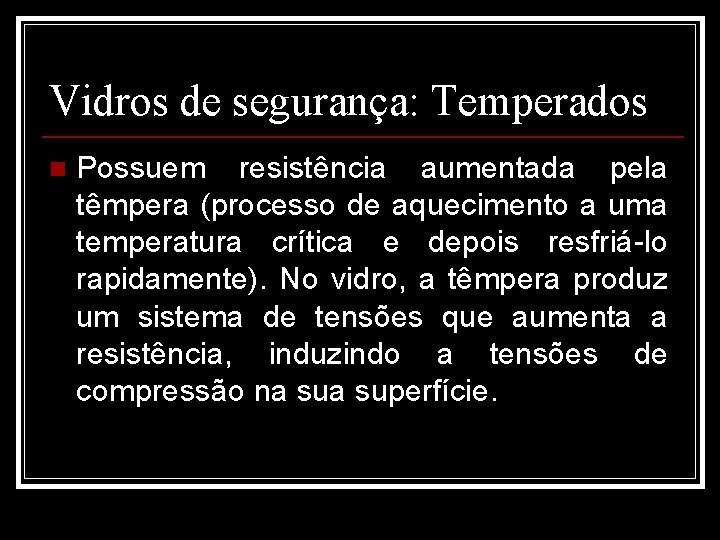 Vidros de segurança: Temperados n Possuem resistência aumentada pela têmpera (processo de aquecimento a