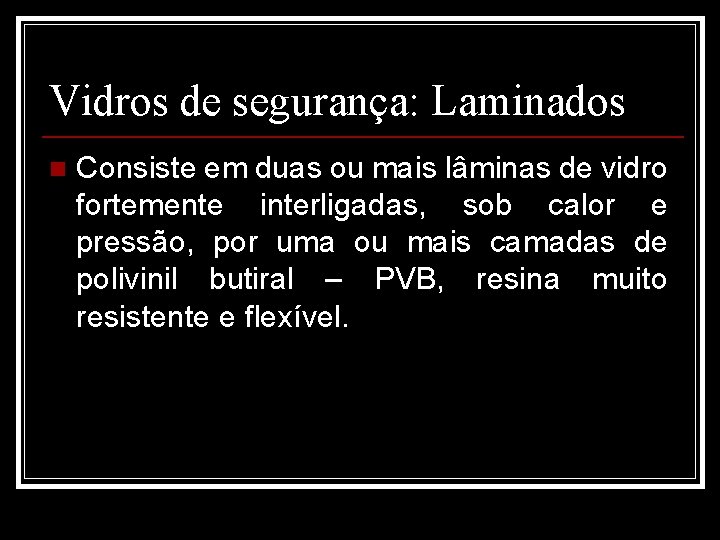 Vidros de segurança: Laminados n Consiste em duas ou mais lâminas de vidro fortemente