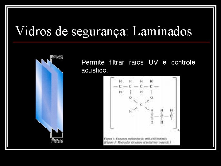 Vidros de segurança: Laminados Permite filtrar raios UV e controle acústico. 