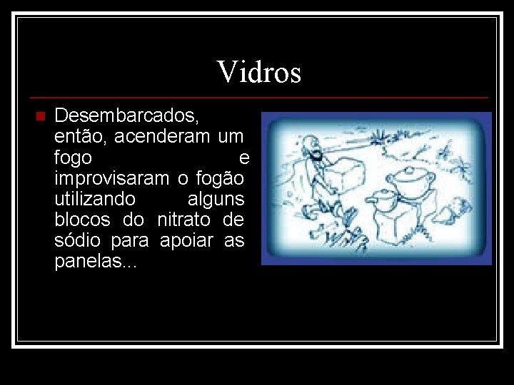 Vidros n Desembarcados, então, acenderam um fogo e improvisaram o fogão utilizando alguns blocos