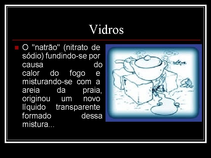 Vidros n O "natrão" (nitrato de sódio) fundindo-se por causa do calor do fogo