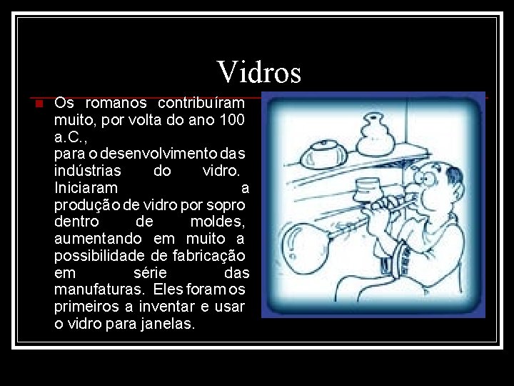 Vidros n Os romanos contribuíram muito, por volta do ano 100 a. C. ,