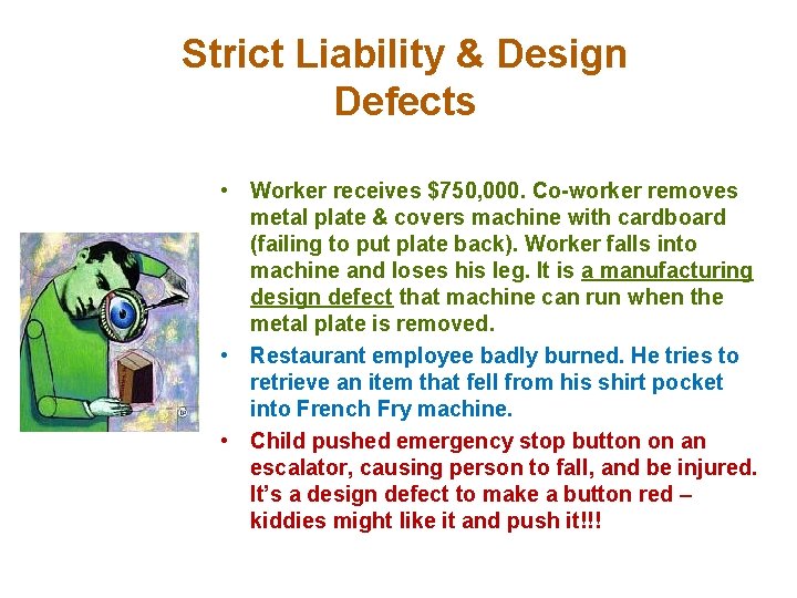 Strict Liability & Design Defects • Worker receives $750, 000. Co-worker removes metal plate