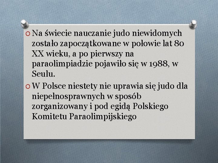 O Na świecie nauczanie judo niewidomych zostało zapoczątkowane w połowie lat 80 XX wieku,