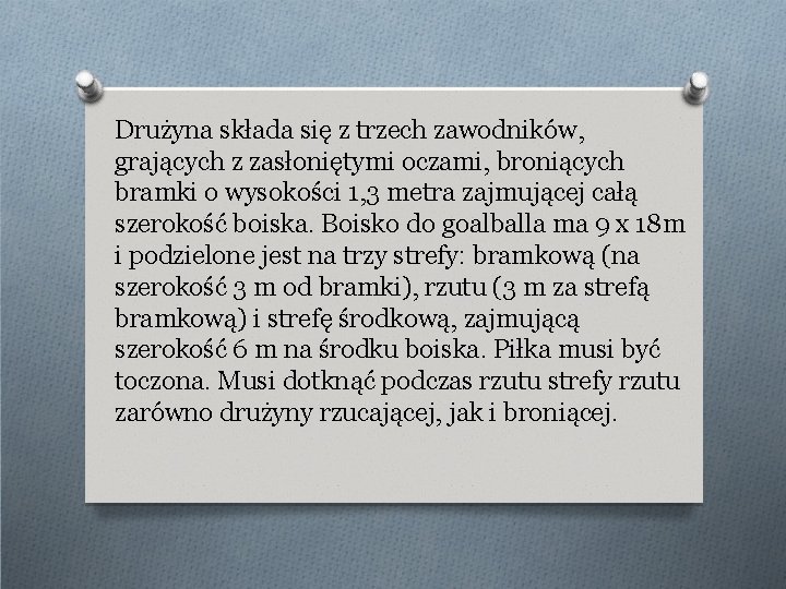 Drużyna składa się z trzech zawodników, grających z zasłoniętymi oczami, broniących bramki o wysokości