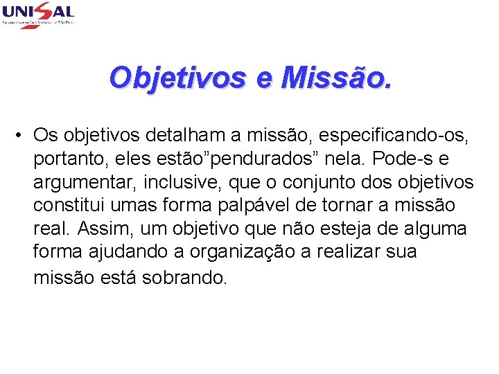 Objetivos e Missão. • Os objetivos detalham a missão, especificando-os, portanto, eles estão”pendurados” nela.