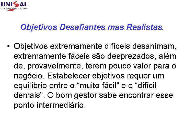 Objetivos Desafiantes mas Realistas. • Objetivos extremamente difíceis desanimam, extremamente fáceis são desprezados, além