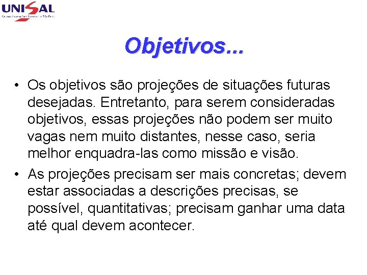 Objetivos. . . • Os objetivos são projeções de situações futuras desejadas. Entretanto, para