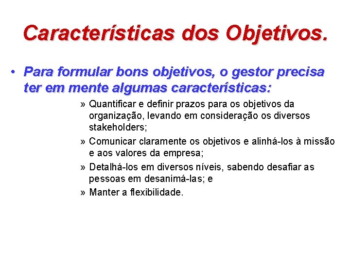 Características dos Objetivos. • Para formular bons objetivos, o gestor precisa ter em mente