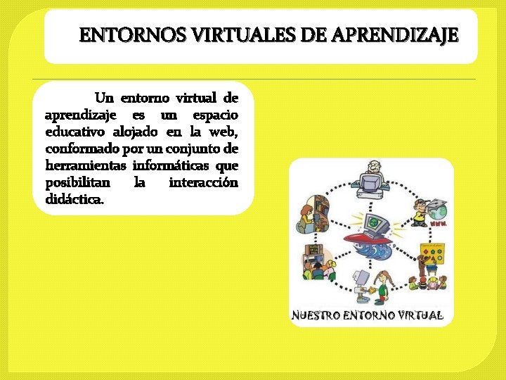 ENTORNOS VIRTUALES DE APRENDIZAJE Un entorno virtual de aprendizaje es un espacio educativo alojado