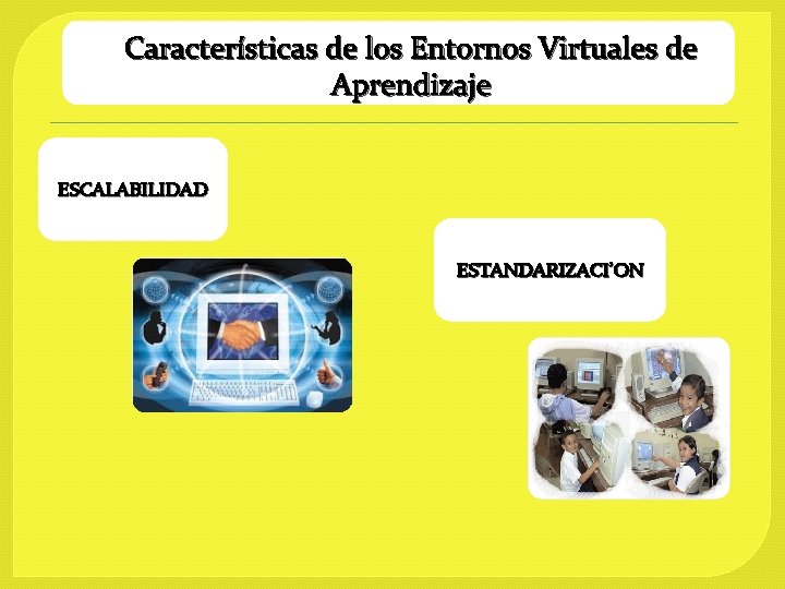  Características de los Entornos Virtuales de Aprendizaje ESCALABILIDAD ESTANDARIZACI’ON 