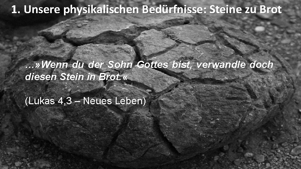 1. Unsere physikalischen Bedürfnisse: Steine zu Brot …» Wenn du der Sohn Gottes bist, 1. Unsere physikalischen Bedürfnisse: Steine zu Brot …» Wenn du der Sohn Gottes bist,