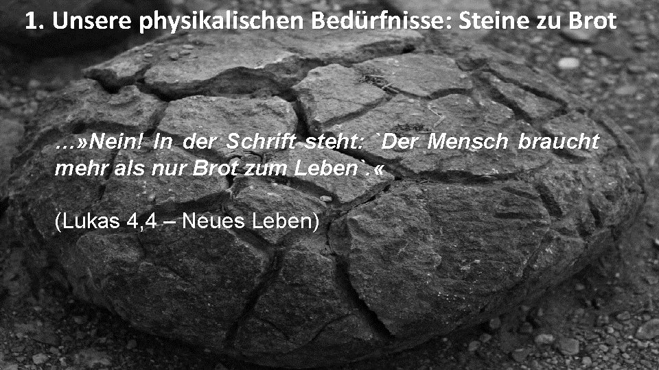 1. Unsere physikalischen Bedürfnisse: Steine zu Brot …» Nein! In der Schrift steht: `Der 1. Unsere physikalischen Bedürfnisse: Steine zu Brot …» Nein! In der Schrift steht: `Der
