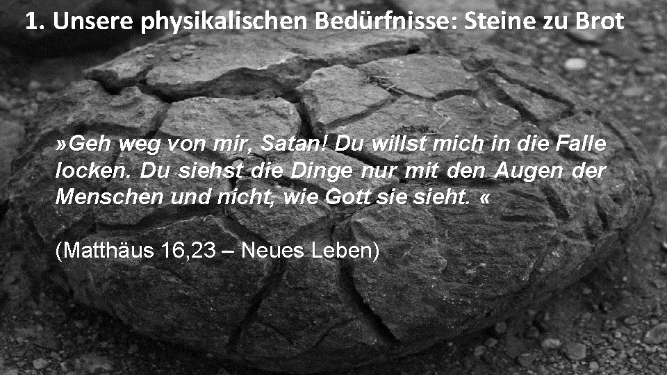 1. Unsere physikalischen Bedürfnisse: Steine zu Brot » Geh weg von mir, Satan! Du 1. Unsere physikalischen Bedürfnisse: Steine zu Brot » Geh weg von mir, Satan! Du