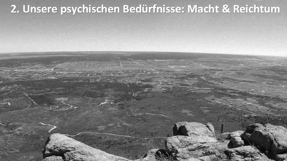 2. Unsere psychischen Bedürfnisse: Macht & Reichtum 2. Unsere psychischen Bedürfnisse: Macht & Reichtum