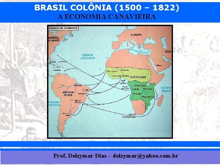 BRASIL COLÔNIA (1500 – 1822) A ECONOMIA CANAVIEIRA Prof. Delzymar Dias – delzymar@yahoo. com.