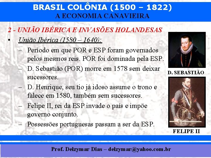 BRASIL COLÔNIA (1500 – 1822) A ECONOMIA CANAVIEIRA 2 - UNIÃO IBÉRICA E INVASÕES