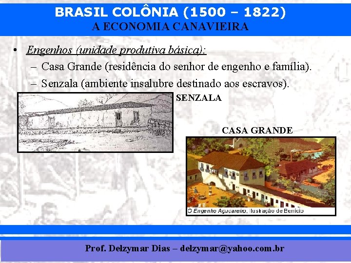 BRASIL COLÔNIA (1500 – 1822) A ECONOMIA CANAVIEIRA • Engenhos (unidade produtiva básica): –